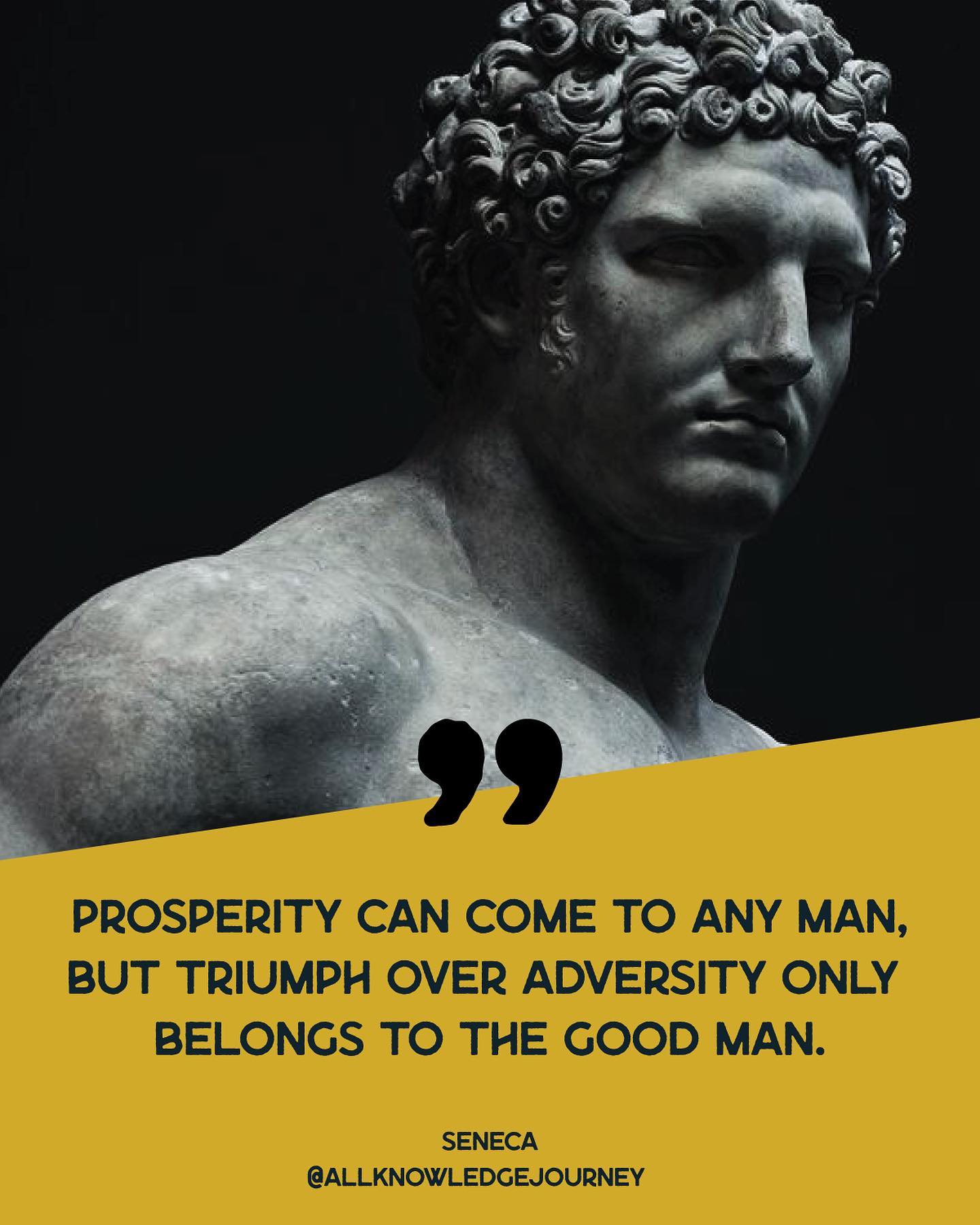 Prosperity can come to any man, but triumph over adversity only belongs to the good men